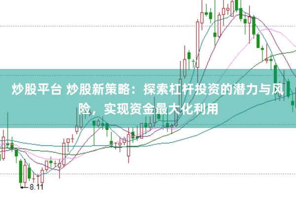 炒股平台 炒股新策略：探索杠杆投资的潜力与风险，实现资金最大化利用