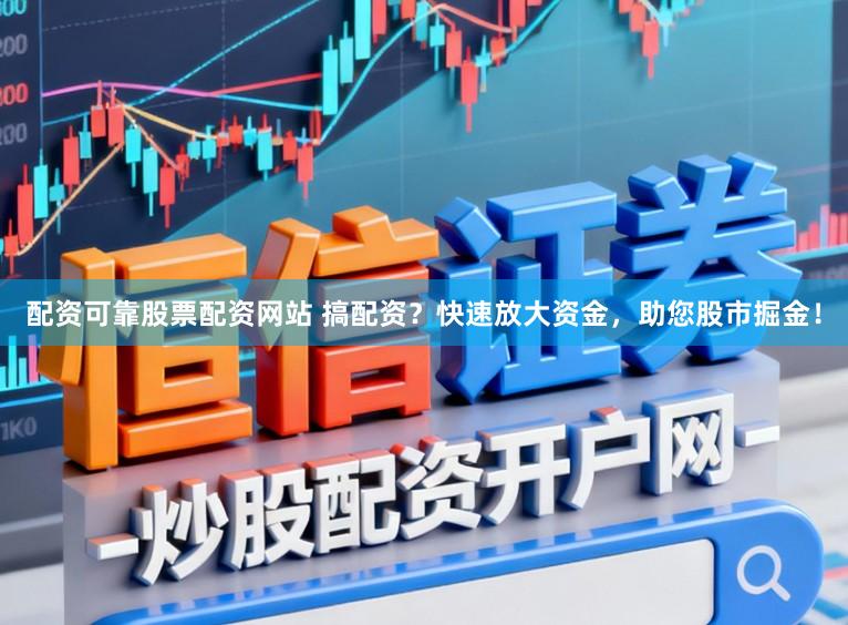 配资可靠股票配资网站 搞配资？快速放大资金，助您股市掘金！