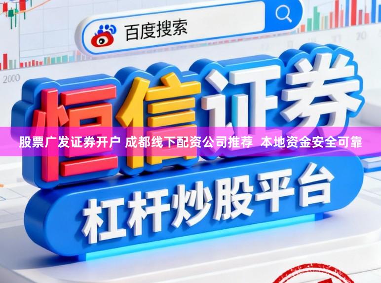 股票广发证券开户 成都线下配资公司推荐  本地资金安全可靠