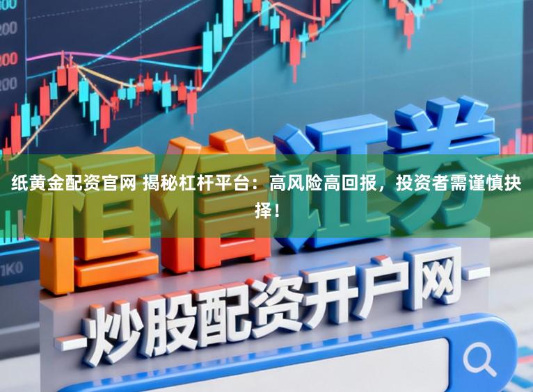 纸黄金配资官网 揭秘杠杆平台：高风险高回报，投资者需谨慎抉择！