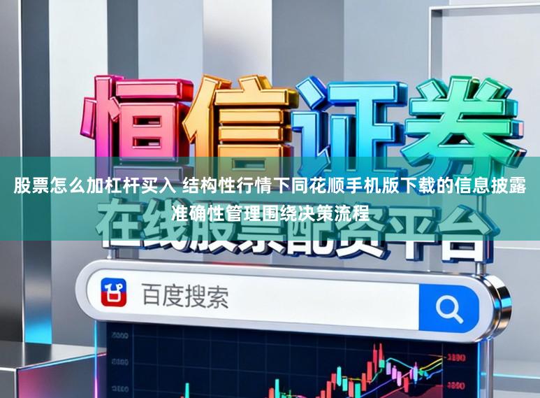 股票怎么加杠杆买入 结构性行情下同花顺手机版下载的信息披露准确性管理围绕决策流程