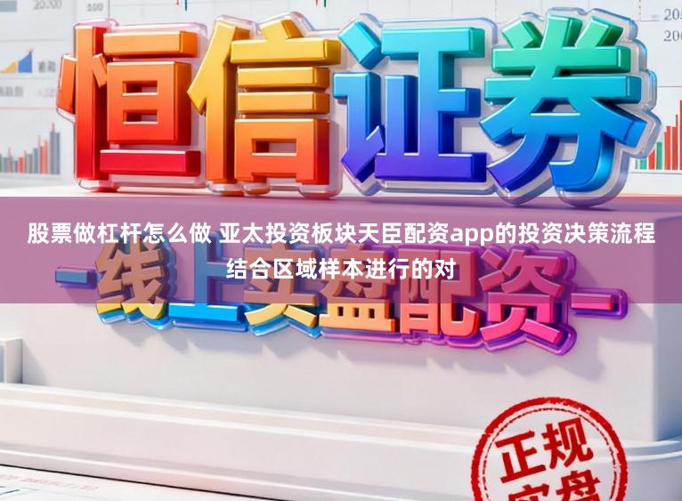 股票做杠杆怎么做 亚太投资板块天臣配资app的投资决策流程结合区域样本进行的对