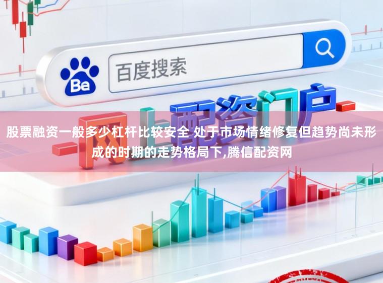 股票融资一般多少杠杆比较安全 处于市场情绪修复但趋势尚未形成的时期的走势格局下,腾信配资网