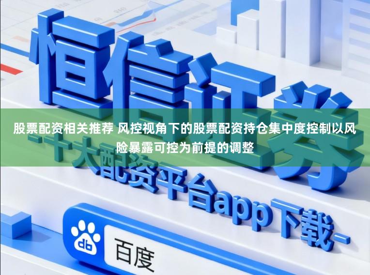 股票配资相关推荐 风控视角下的股票配资持仓集中度控制以风险暴露可控为前提的调整