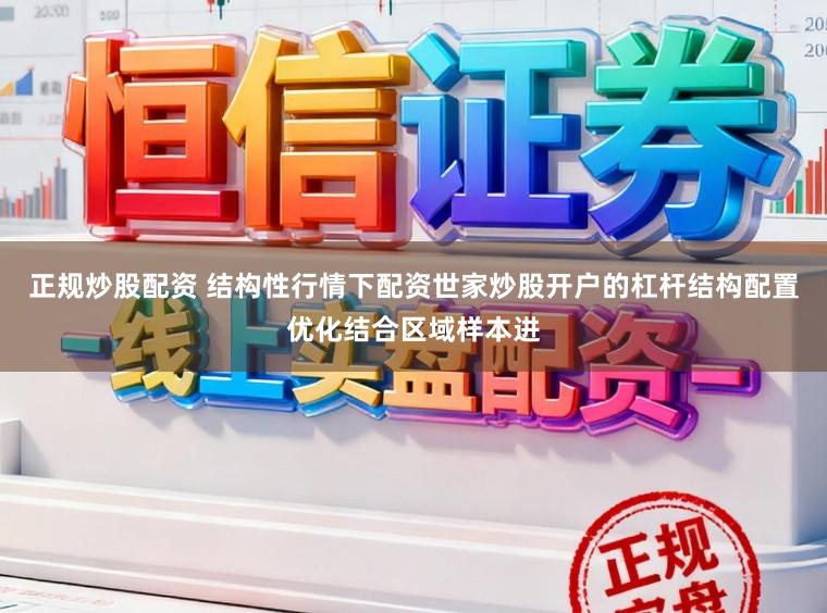 正规炒股配资 结构性行情下配资世家炒股开户的杠杆结构配置优化结合区域样本进