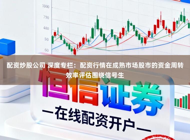 配资炒股公司 深度专栏：配资行情在成熟市场股市的资金周转效率评估围绕信号生