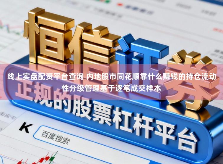 线上实盘配资平台查询 内地股市同花顺靠什么赚钱的持仓流动性分级管理基于逐笔成交样本