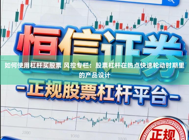 如何使用杠杆买股票 风控专栏：股票杠杆在热点快速轮动时期里的产品设计