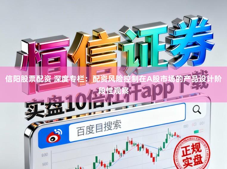 信阳股票配资 深度专栏：配资风险控制在A股市场的产品设计阶段性观察