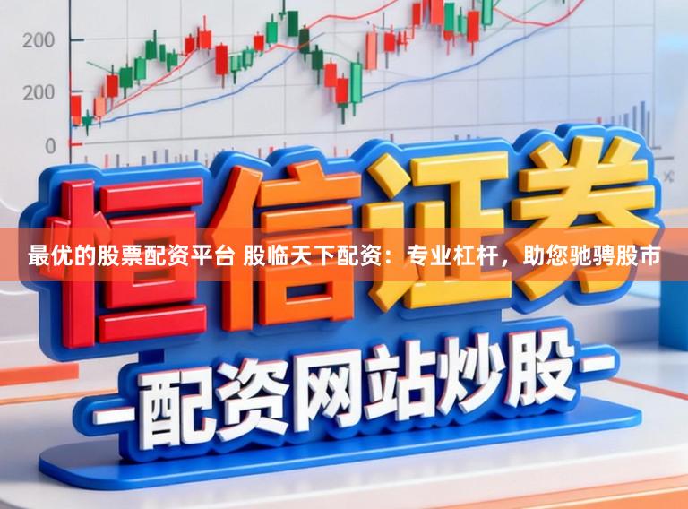 最优的股票配资平台 股临天下配资：专业杠杆，助您驰骋股市