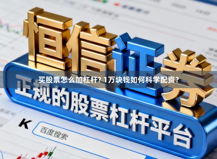 买股票怎么加杠杆? 1万块钱如何科学配资？
